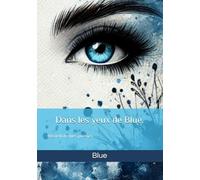 Dans les yeux de Blue.: Recueil de mes poésies, de mes écrits.