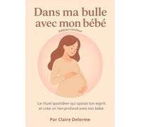 Dans ma bulle avec mon bébé (Edition couleur): Le rituel quotidien qui apaise ton esprit et crée un lien profond avec ton bébé