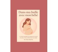 Dans ma bulle avec mon bébé: Le rituel quotidien qui apaise ton esprit et crée un lien profond avec ton bébé