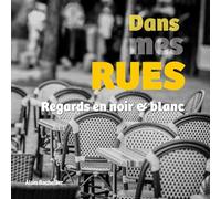 Dans mes rues: Regards en noir et blanc