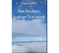 Dans Ton silence, je sais que Tu m'entends: Confidences à l'Invisible