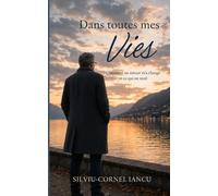 Dans toutes mes vies: Comment un amour m’a changé et ce qu’il en est resté