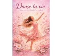 Danse ta vie: Guide pour la floraison de ton être