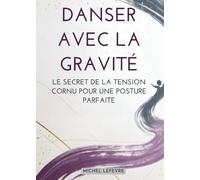 Danser Avec La Gravité: Le Secret De La Tension Cornu Pour Une Posture Parfaite
