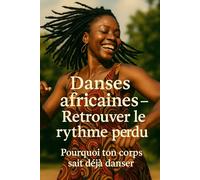 Danses africaines - Retrouver le rythme perdu: Pourquoi ton corps sait déjà danser
