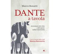 Dante a tavola. Avventure del cibo e del gusto nella Commedia - Bonatti Marco