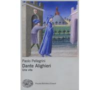 Dante Alighieri. Una vita - Pellegrini Paolo