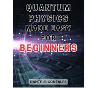 Dante .B Gonzal Quantum Physics Made Easy for Beginners: Unlock the (Tascabile)