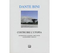 Dante Bini. Costruire l'utopia. Ediz. italiana e inglese - Albani Francesc...