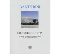 Dante Bini. Costruire l'utopia. Ediz. italiana e inglese - Albani Francesc...