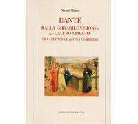 Dante. Dalla «mirabile visione» a «l'altro viaggio». Tra «Vita nova» e «Divina commedia»