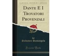 Dante E I Trovatori Provenzali (Classic Reprint)