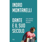 Dante e il suo secolo - Montanelli Indro