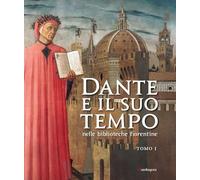 Dante e il suo tempo nelle biblioteche fiorentine. Ediz. a colori (Vol. 1)