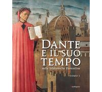 Dante e il suo tempo nelle biblioteche fiorentine. Ediz. a colori. Vol. 1 ...
