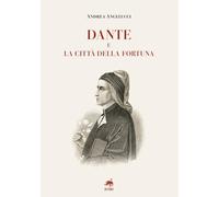 Libri Andrea Angelucci - Dante E La Citta Della Fortuna