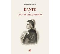 Dante e la città della fortuna - Angelucci Andrea