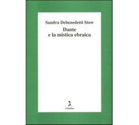 Dante e la mistica ebraica - Debenedetti Stow Sandra