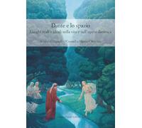 Dante E Lo Spazio. Luoghi Reali E Ideali Nella Vita E Nell'Opera Dantesca -