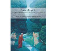 Dante e lo spazio. Luoghi reali e ideali nella vita e nell'opera dantesca ...