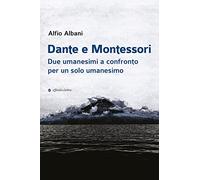 Dante e Montessori. Due umanesimi a confronto per un solo umanesimo