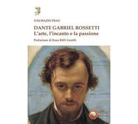 Dante Gabriel Rossetti. L'arte, l'incanto e la passione