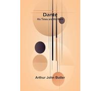 Dante: His Times And His Work