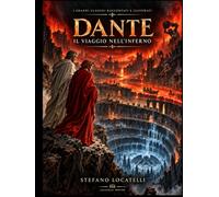 DANTE - IL VIAGGIO NELL’INFERNO: La Divina Commedia raccontata, spiegata e illustrata canto dopo canto