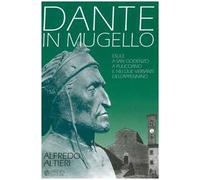 Dante in Mugello. Esule a San Godenzo, a Pulicciano e nei due versanti dell'Appennino