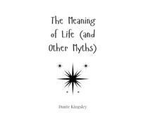 Dante Kingsley The Meaning of Life (and Other Myths) (Tascabile)