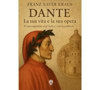 Dante. La sua vita e la sua opera. Edizione modernizzata