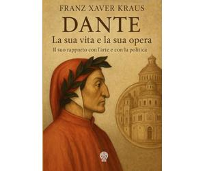 Dante. La sua vita e la sua opera. Edizione modernizzata