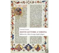 Dante lettore a Verona. Biblioteche e libri al tempo degli Scaligeri