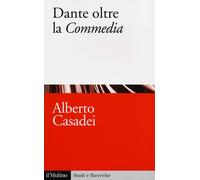 Dante oltre la «Commedia» - Casadei Alberto