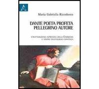 Dante poeta-profeta, pellegrino, autore. Strutturazione espressiva della Commedia e visione escatologica dantesca