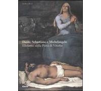 Dante, Sebastiano e Michelangelo. L'Inferno nella Pietà di Viterbo. Ediz. illustrata