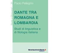 Dante tra Romagna e Lombardia. Studi di linguistica e di filologia italiana