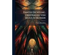 Dantes Dichtung. Übertragen von Julius Schlosser