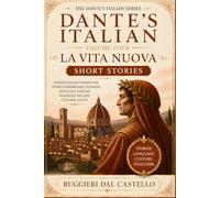 Dante's Italian: La Vita Nuova - Short Stories: Twenty Italian Stories for Upper-Intermediate Learners (B2), with Full English Translations, Vocabulary Tables and Cultural Notes