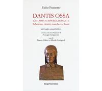 Dantis Ossa. La Forma Corporea Di Dante. Scheletro, Ritratti, Maschere E Busti (
