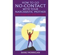Danu Morrigan How to go No-Contact with Your Narcissistic Mother (Tascabile)