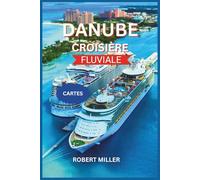 DANUBE CROISIÈRE FLUVIALE 2025-2026: Votre compagnon essentiel pour naviguer sur le grand fleuve d'Europe, découvrez Vienne, Budapest, Prague avec des cartes et des photos détaillées
