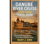 Danube River Cruise 2025-2026 Travel Guide: Top Routes, River Towns, Festivals & Hidden Gems