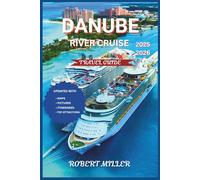 Danube River Cruise 2025-2026: Your Essential Companion for Navigating Europe's Grand River, Discover Vienna, Budapest, Prague with Detailed Maps and Pictures