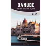 DANUBE RIVER CRUISE GUIDE 2025: The Ultimate Guide to Unforgettable Journeys, Must-See Destinations, and Expert Travel Tips