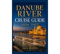 DANUBE RIVER CRUISE GUIDE 2026-2027: How to Choose Cruise Lines, Save Money, Explore Top Ports and Avoid Common Mistakes