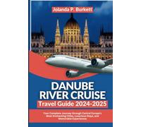 Danube River Cruise Travel Guide 2024/2025: Your Complete Journey through Central Europe's Most Enchanting Cities, Luxurious Stays, and Memorable Experiences