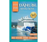 Danube River Cruise Travel guide 2025-2026: A Journey Through Europe’s Legendary River: Culture, Sights & Travel Tips Across Germany, Austria, Slovakia, Hungary and Beyond