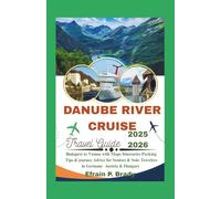 DANUBE RIVER CRUISE TRAVEL GUIDE 2025-2026: Budapest to Vienna with Maps Itineraries Packing Tips & journey Advice for Seniors & Solo Travelers in Germany Austria & Hungary