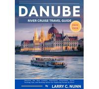 DANUBE RIVER CRUISE TRAVEL GUIDE 2025-2026: Discover the Best Cruises, Itineraries, Excursions, Ports, Packing Tips, and Booking Advice for Exploring Europe by River